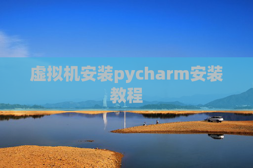 虚拟机安装pycharm安装教程
